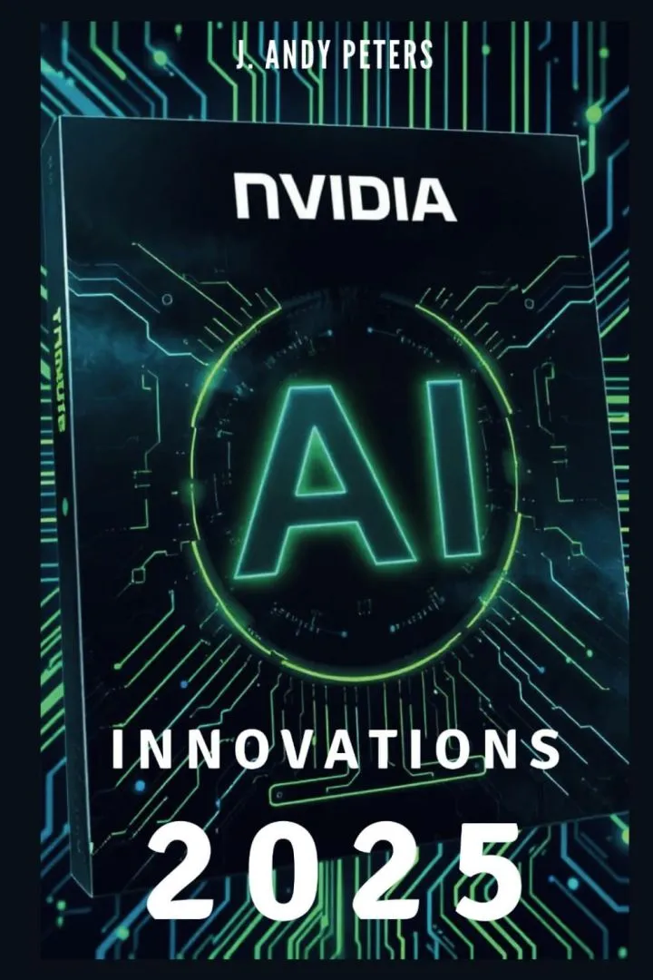 NVIDIA AI INNOVATIONS 2025: Changing Everything You Know About Technology: The Science Behind Artificial Intelligence's Leap from Automation to ... (AI, GADGET, BOT AND TRENDS UPDATES)