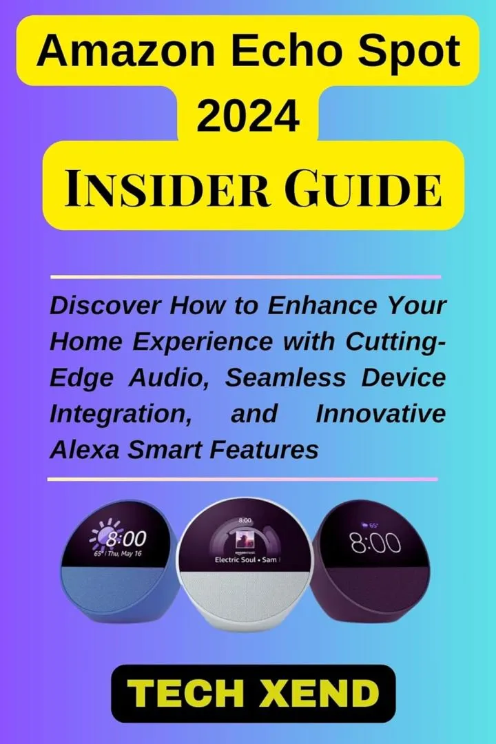 Amazon Echo Spot 2024 Insider Guide: Comprehensive Tips for Unpacking the Echo Spot's Role in Modern Living (TECH GADGETS AND AI TOOLS)