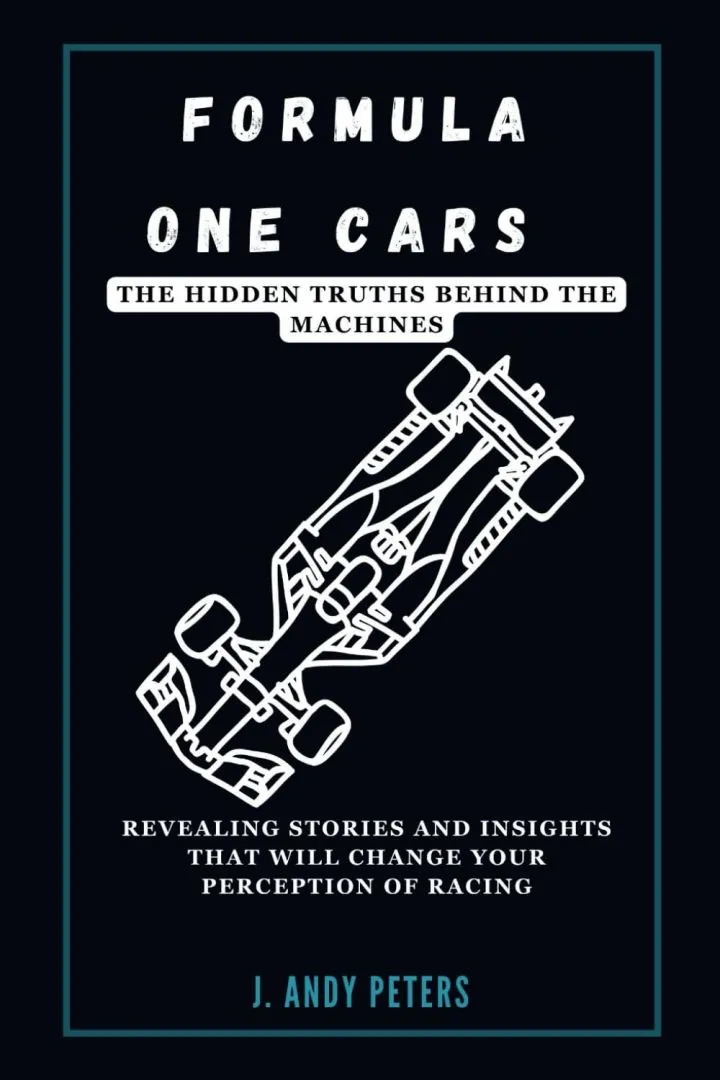FORMULA ONE CARS: The Hidden Truths Behind the Machines: Revealing Stories and Insights That Will Change Your Perception of Racing (AI, GADGET, BOT AND TRENDS UPDATES)