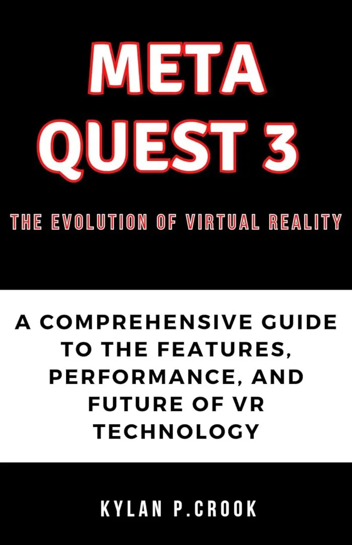 Meta Quest 3: The Evolution of Virtual Reality: A Comprehensive Guide to the Features, Performance, and Future of VR Technology (LATEST TECH, AI, GADGET REVIEW AND GUIDE BOOK Book 19)
