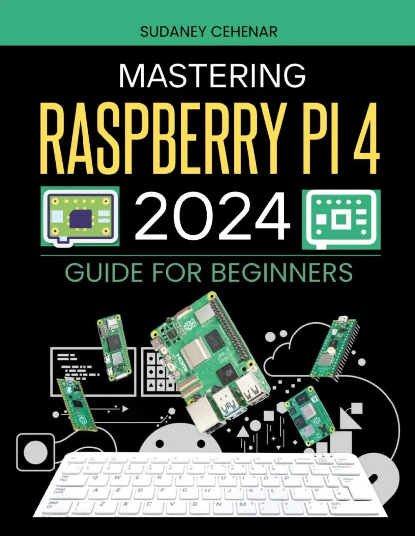 Mastering Raspberry Pi 4 (2024) Guide For Beginners: Unlock the Power of Digital Creation - A Beginner's Journey with Raspberry Pi 4