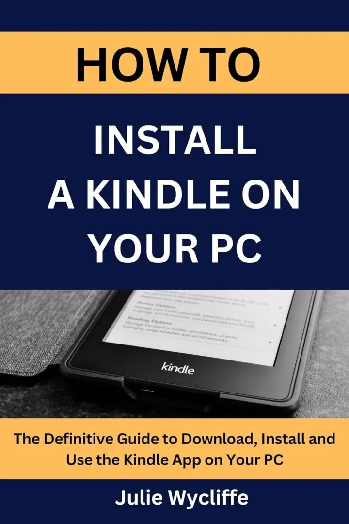 HOW TO INSTALL A KINDLE ON YOUR PC: The Definitive Guide to Download, Install and Use the Kindle App on Your PC