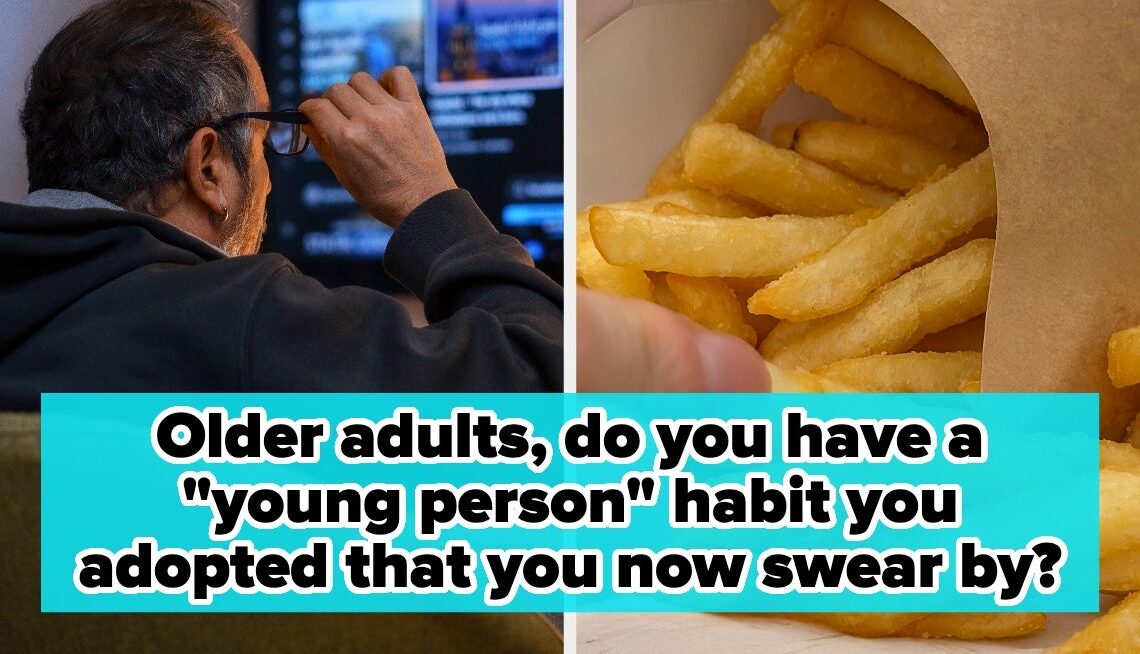 Older Adults, Share A “Young Person” Habit You Adopted That You Now Swear By