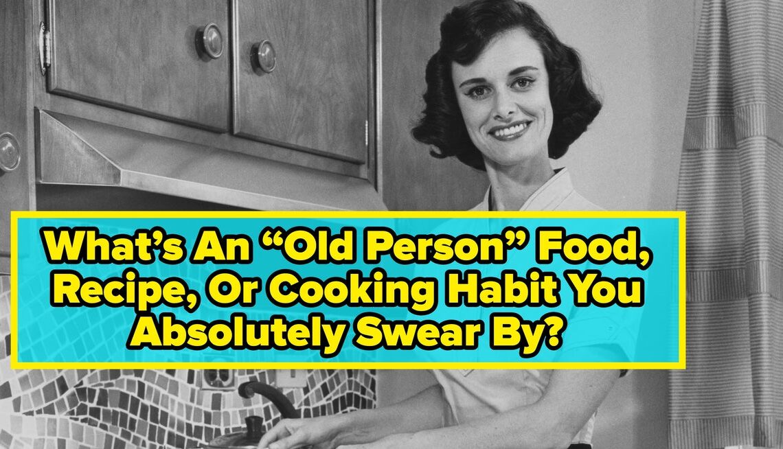 Share An “Old Person” Food, Recipe, Or Cooking Habit You Absolutely Swear By