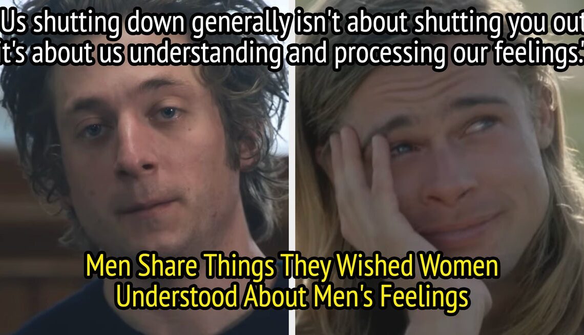 Men Share Brutally Honest Truths About Their Emotional Lives Women Need To Hear